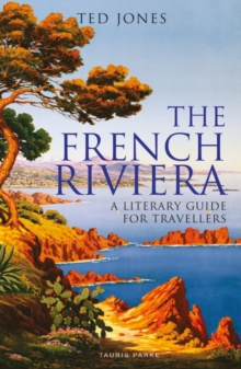 The French Riviera : A Literary Guide for Travellers - Ted Jones