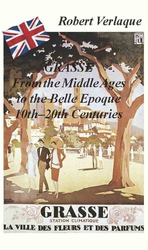 Grasse From the Middle Ages to the Belle Epoque - Robert Verlaque
